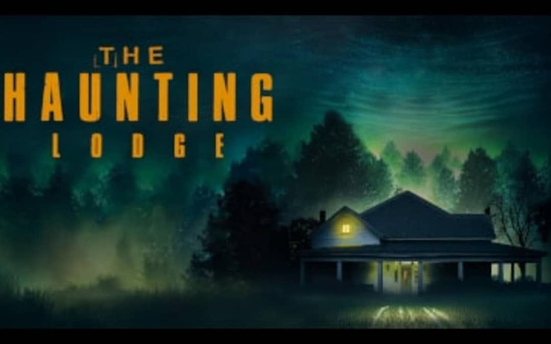 Watch The New Paranormal Doc ‘The Haunting Lodge’ Today